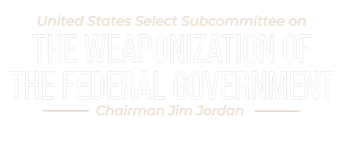 us select subcommittee on the weaponization of the federal government, chairman jim jordan